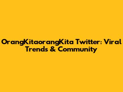 OrangKitaorangKita Twitter: Viral Trends & Community