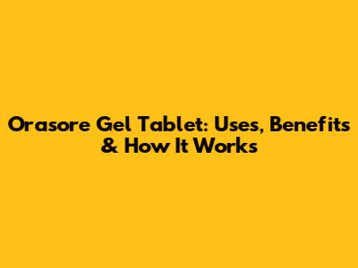 Orasore Gel Tablet: Uses, Benefits & How It Works
