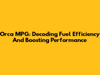 Orca MPG: Decoding Fuel Efficiency And Boosting Performance
