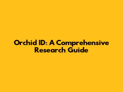 Orchid ID:  A Comprehensive Research Guide