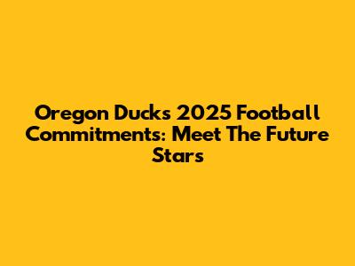 Oregon Ducks 2025 Football Commitments: Meet The Future Stars