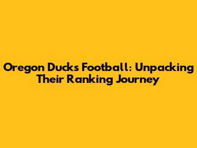 Oregon Ducks Football: Unpacking Their Ranking Journey