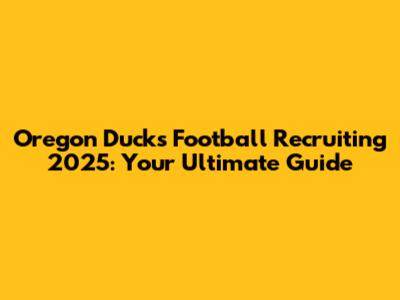 Oregon Ducks Football Recruiting 2025: Your Ultimate Guide