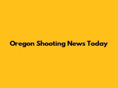 Oregon Shooting News Today