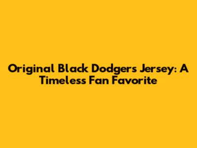 Original Black Dodgers Jersey: A Timeless Fan Favorite