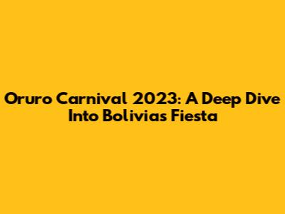 Oruro Carnival 2023: A Deep Dive Into Bolivia's Fiesta