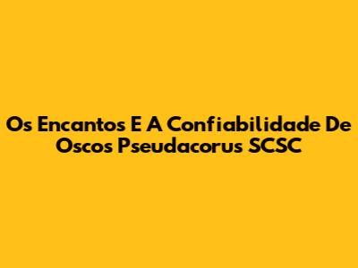 Os Encantos E A Confiabilidade De Oscos Pseudacorus SCSC