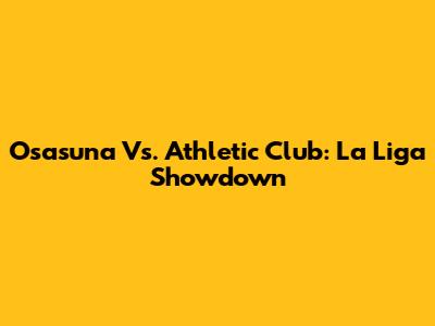 Osasuna Vs. Athletic Club: La Liga Showdown