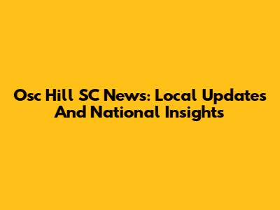 Osc Hill SC News: Local Updates And National Insights