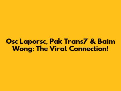 Osc Laporsc, Pak Trans7 & Baim Wong: The Viral Connection!