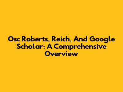 Osc Roberts, Reich, And Google Scholar: A Comprehensive Overview