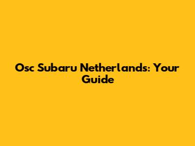 Osc Subaru Netherlands: Your Guide