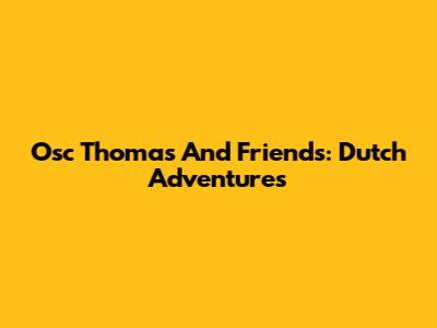 Osc Thomas And Friends: Dutch Adventures