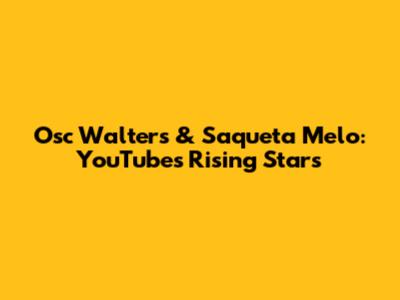 Osc Walters & Saqueta Melo: YouTube's Rising Stars
