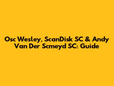 Osc Wesley, ScanDisk SC & Andy Van Der Scmeyd SC: Guide