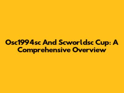 Osc1994sc And Scworldsc Cup: A Comprehensive Overview