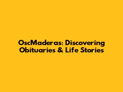 OscMaderas: Discovering Obituaries & Life Stories