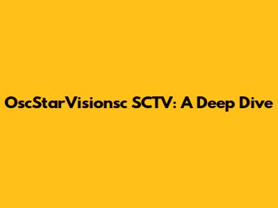 OscStarVisionsc SCTV: A Deep Dive