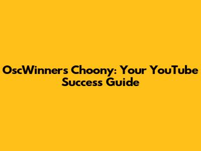 OscWinners Choony: Your YouTube Success Guide