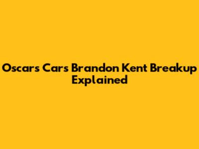 Oscar's Cars Brandon Kent Breakup Explained
