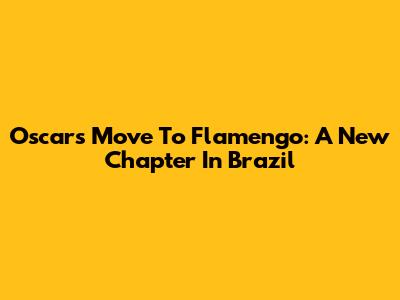 Oscar's Move To Flamengo: A New Chapter In Brazil