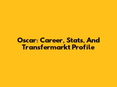 Oscar: Career, Stats, And Transfermarkt Profile