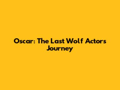 Oscar: The Last Wolf Actor's Journey