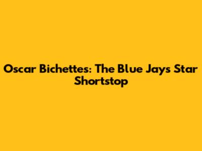 Oscar Bichettes: The Blue Jays' Star Shortstop