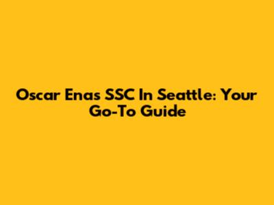 Oscar Enas SSC In Seattle: Your Go-To Guide