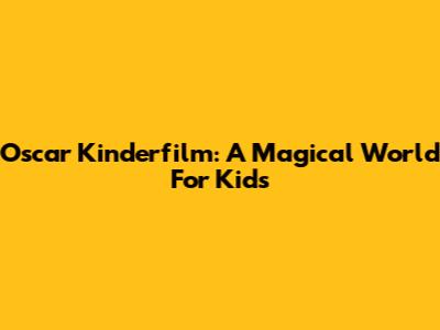 Oscar Kinderfilm: A Magical World For Kids