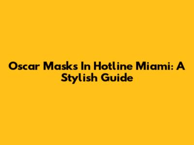 Oscar Masks In Hotline Miami: A Stylish Guide
