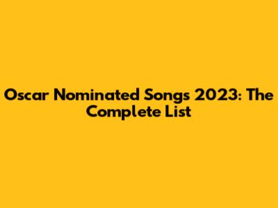 Oscar Nominated Songs 2023: The Complete List