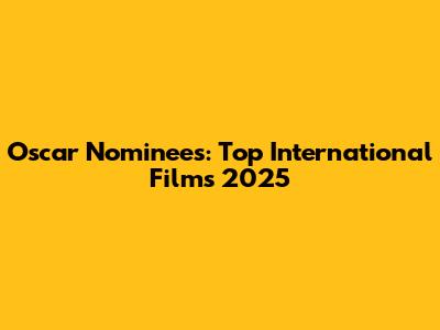 Oscar Nominees: Top International Films 2025