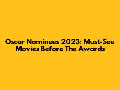 Oscar Nominees 2023: Must-See Movies Before The Awards