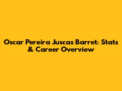 Oscar Pereira Juscas Barret: Stats & Career Overview