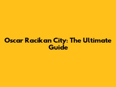 Oscar Racikan City: The Ultimate Guide