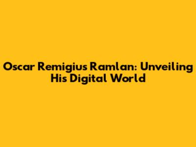 Oscar Remigius Ramlan: Unveiling His Digital World