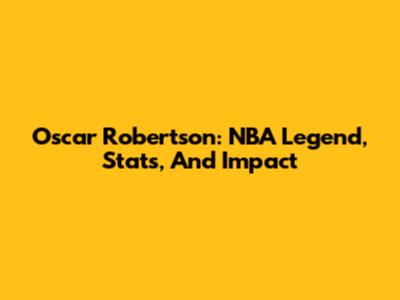 Oscar Robertson: NBA Legend, Stats, And Impact