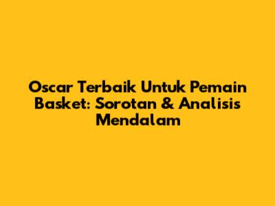 Oscar Terbaik Untuk Pemain Basket: Sorotan & Analisis Mendalam