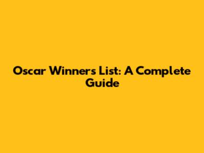 Oscar Winners List: A Complete Guide