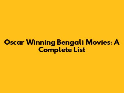 Oscar Winning Bengali Movies: A Complete List