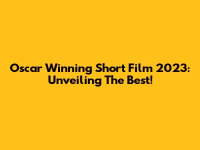 Oscar Winning Short Film 2023: Unveiling The Best!