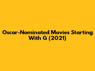 Oscar-Nominated Movies Starting With 'G' (2021)