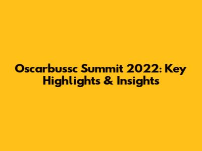 Oscarbussc Summit 2022: Key Highlights & Insights