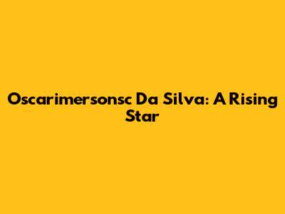 Oscarimersonsc Da Silva: A Rising Star