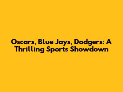 Oscars, Blue Jays, Dodgers: A Thrilling Sports Showdown