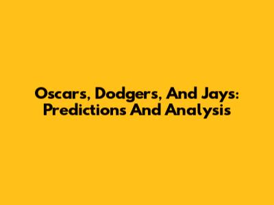 Oscars, Dodgers, And Jays: Predictions And Analysis