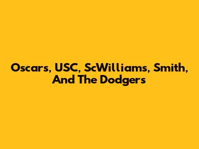 Oscars, USC, ScWilliams, Smith, And The Dodgers