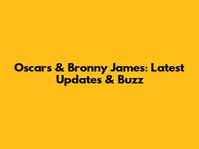 Oscars & Bronny James: Latest Updates & Buzz