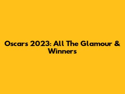 Oscars 2023: All The Glamour & Winners